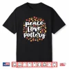 Peace Love Pottery Pots Gift Ceramic Artist Professional Shirt