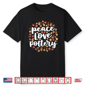 Peace Love Pottery Pots Gift Ceramic Artist Professional Shirt