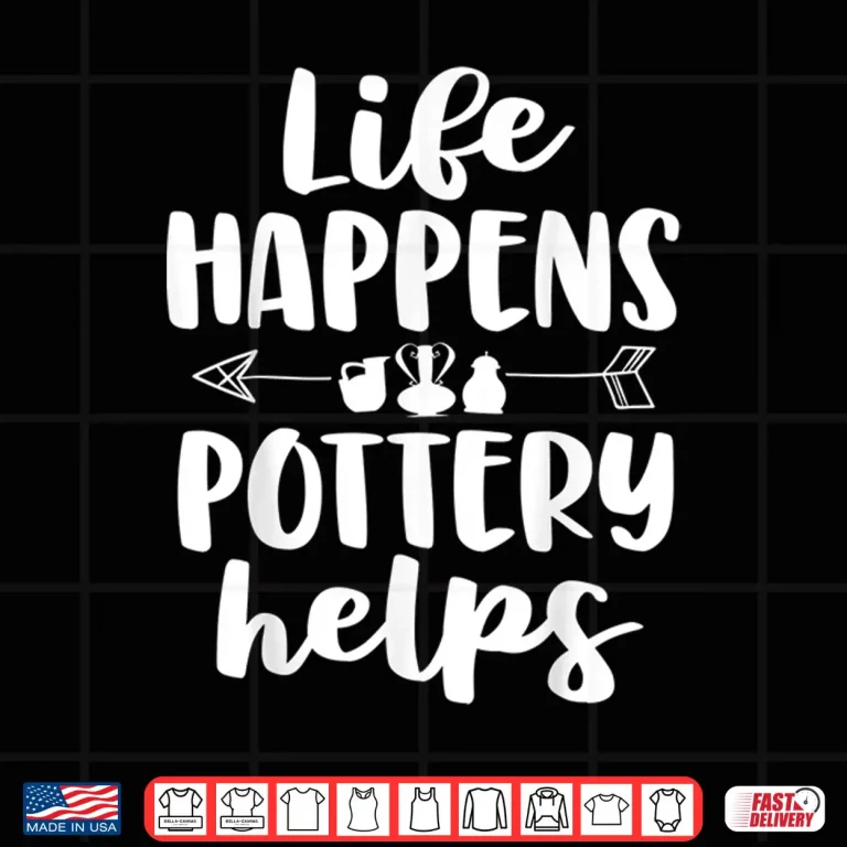 Design Life Happens Pottery Helps Pottery Professional Humor Gift Shirt