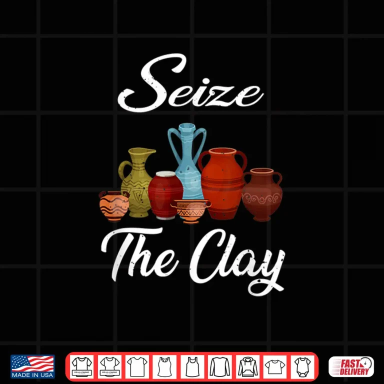 Design Seize The Clay Pottery Ceramics Artist Professional Humor Shirt
