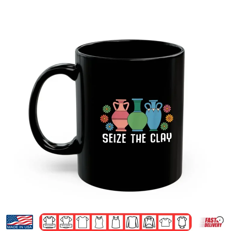 Mug Seize The Clay Pottery Teacher Ceramics Potter Maker Humor Shirt