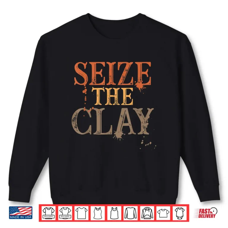 Sweatshirt Seize The Clay Pun Pottery Potters Professional Modern Humor Shirt