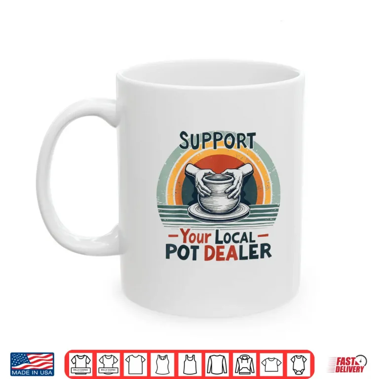 Mug Support Your Local Pot Dealer Pottery Lover Professional Humor Shirt