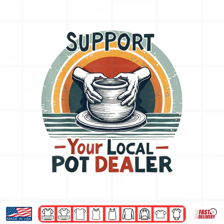 Design Support Your Local Pot Dealer Pottery Lover Professional Humor Shirt