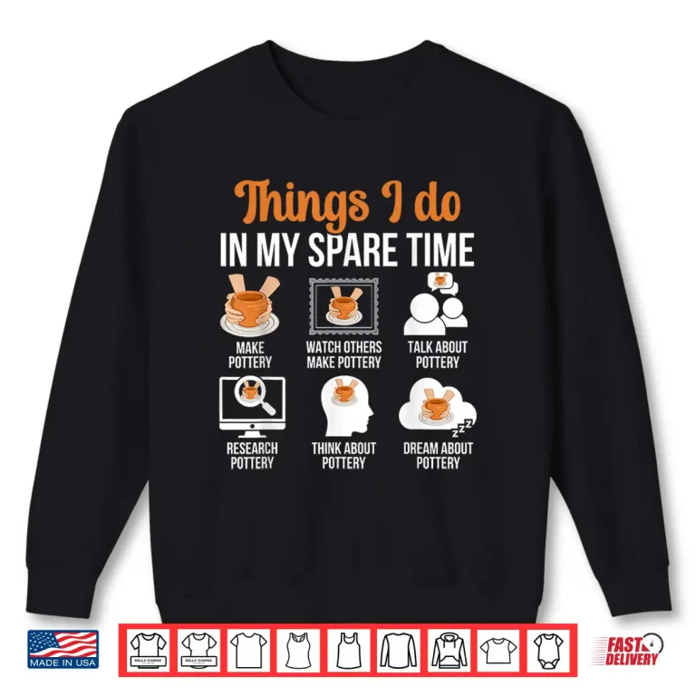 Sweatshirt Things I Do Pottery Ceramic Pottery Maker Ceramics Humor Shirt