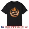 Totally Kiln It Clay Artist Ceramics Professional Pottery Humor Shirt
