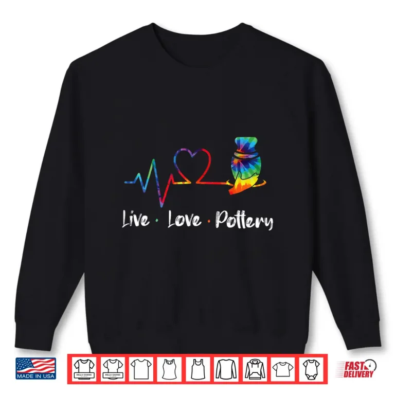 Sweatshirt Tie Dye Style Pottery Ceramics Artist Live Love Pottery Shirt