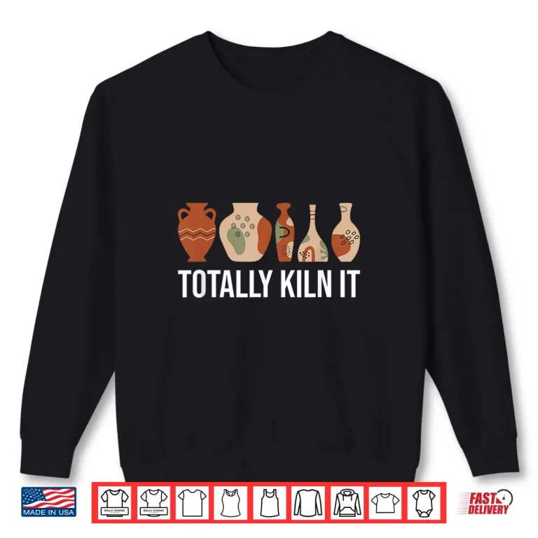 Sweatshirt Totally Kiln It Funny Pottery Professional Modern Graphic Shirt