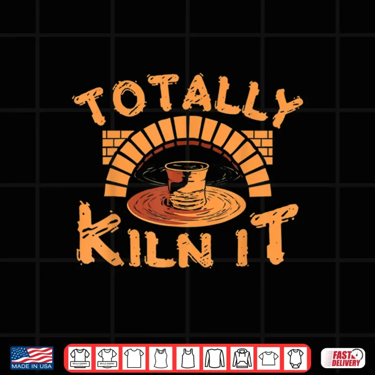 Design Totally Kiln It Pottery Ceramics Artist Professional Humor Gift Shirt