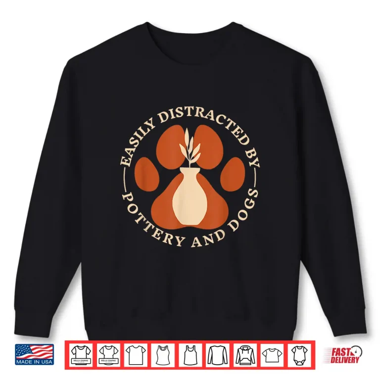 Sweatshirt Easily Distracted By Pottery And Dog Maker Doglover Graphic Shirt