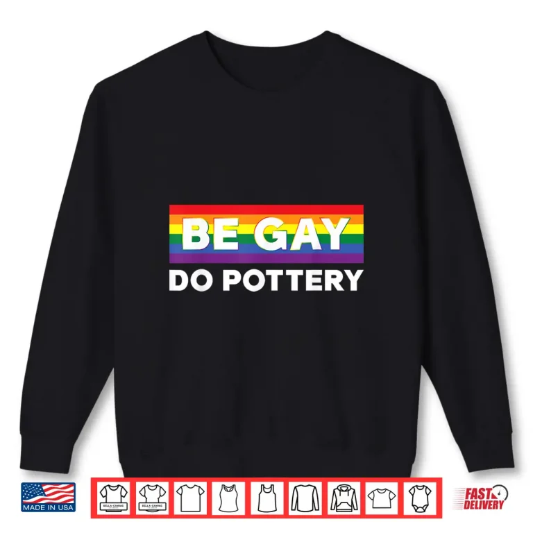 Sweatshirt LGBTQ Pride Flag Be Gay Do Pottery Professional Humor Shirt