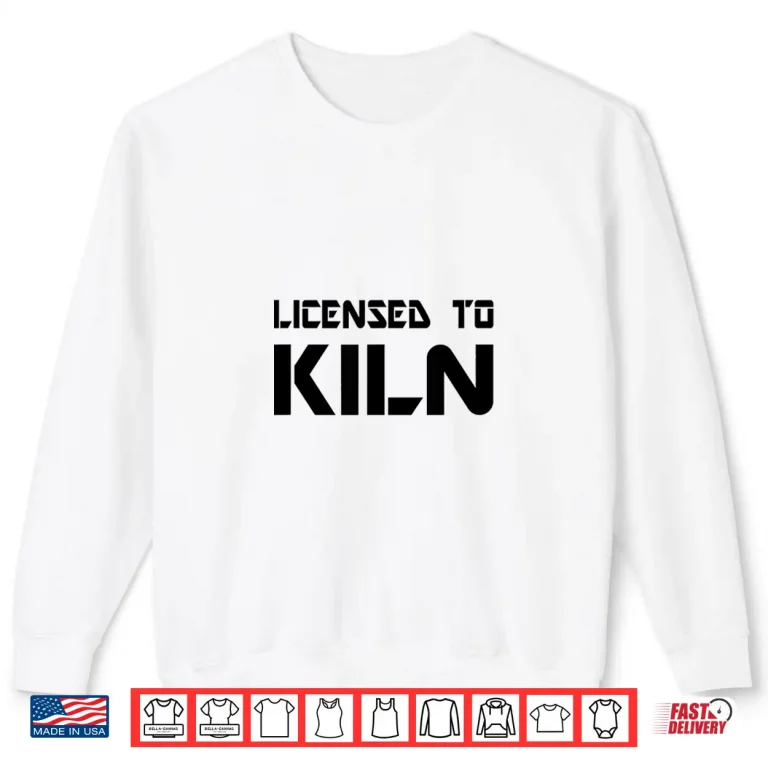 Sweatshirt Licensed To Kiln Pottery Teacher Professional Artist Humor Shirt