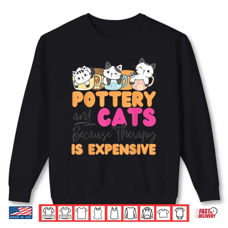 Sweatshirt Pottery And Cats Ceramics Artist Because Therapy Animal Humor Shirt