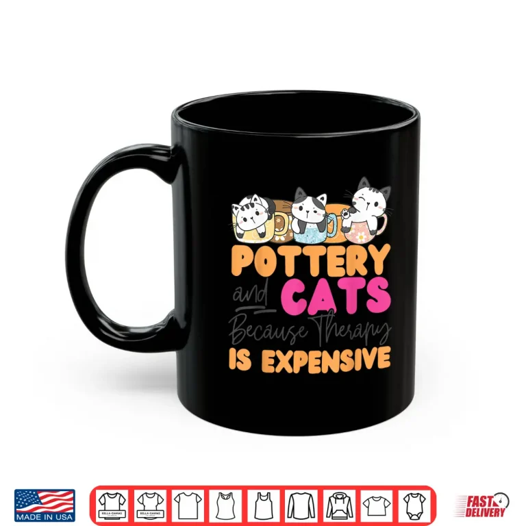 Mug Pottery And Cats Ceramics Artist Because Therapy Animal Humor Shirt