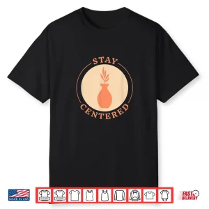 Stay Centered Ceramics Kiln Throw Pottery Tools Pots Meme Shirt