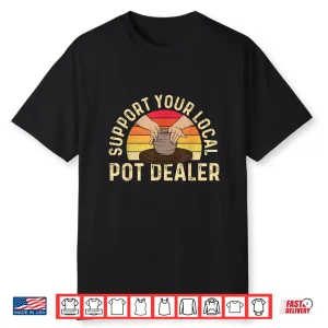 Support Your Local Pot Dealer Pottery Ceramic Ceramicist Humor Shirt