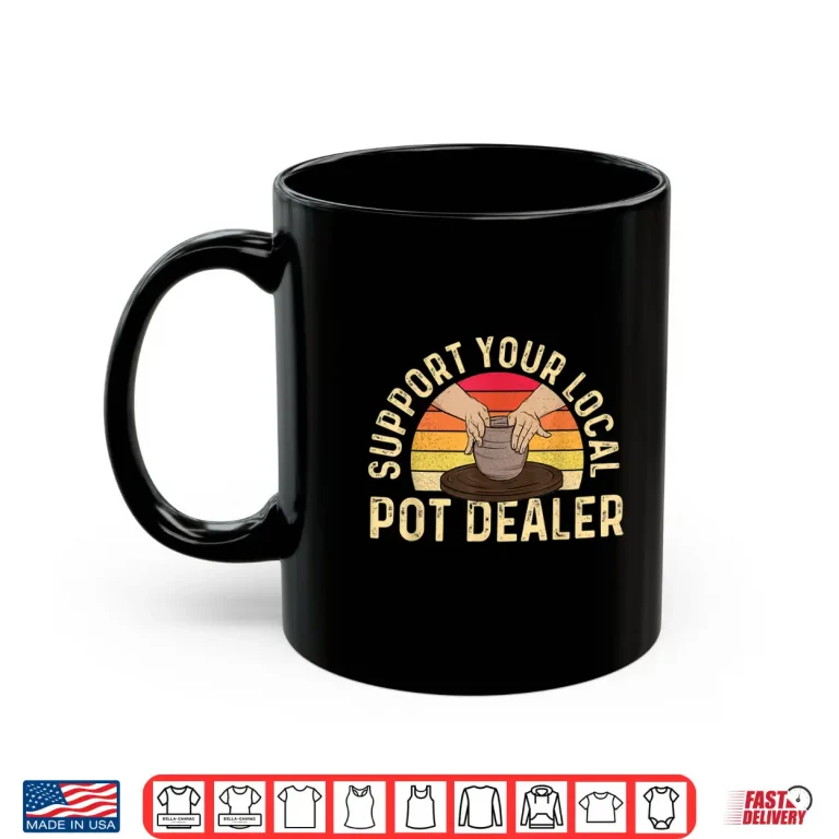 Mug Support Your Local Pot Dealer Pottery Ceramic Ceramicist Humor Shirt
