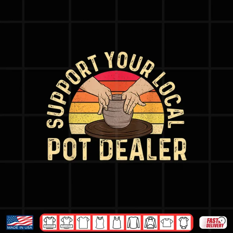 Design Support Your Local Pot Dealer Pottery Ceramic Ceramicist Humor Shirt