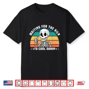Waiting For The Kiln To Cool Down Funny Pottery Professional Humor Shirt