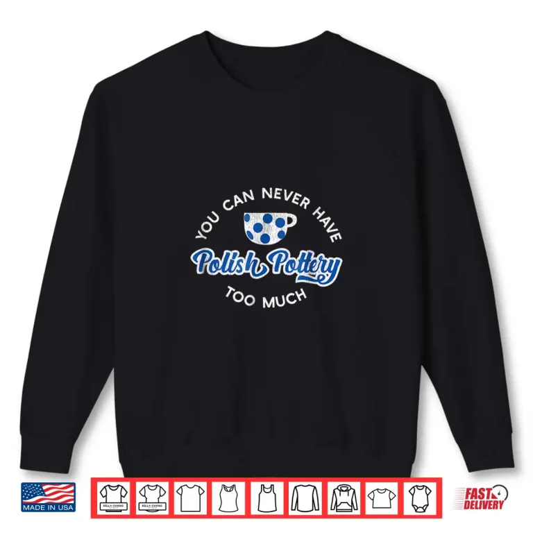 Sweatshirt You Can Never Have Too Much Polish Pottery Mug Graphic Shirt