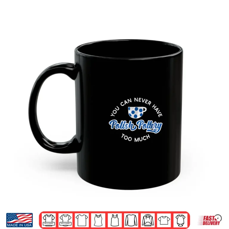 Mug You Can Never Have Too Much Polish Pottery Mug Graphic Shirt