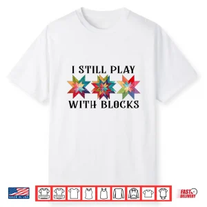 I Still Play With Blocks Funny Quilting Patterns Sewing Graphic Shirt
