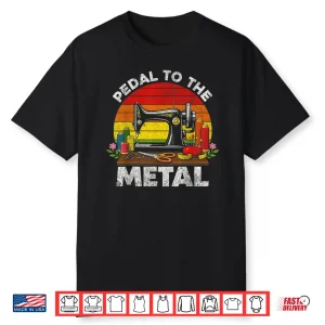 Machine Pedal To The Metal Pedal To The Metal Sewing Machine Shirt