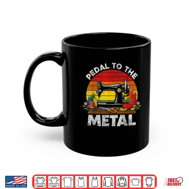 Mug Machine Pedal To The Metal Pedal To The Metal Sewing Machine Shirt