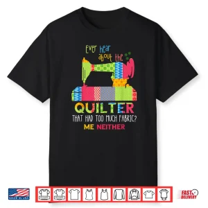 Too Much Fabric Quilt Sewing Machine Quilter Quilting Shirt