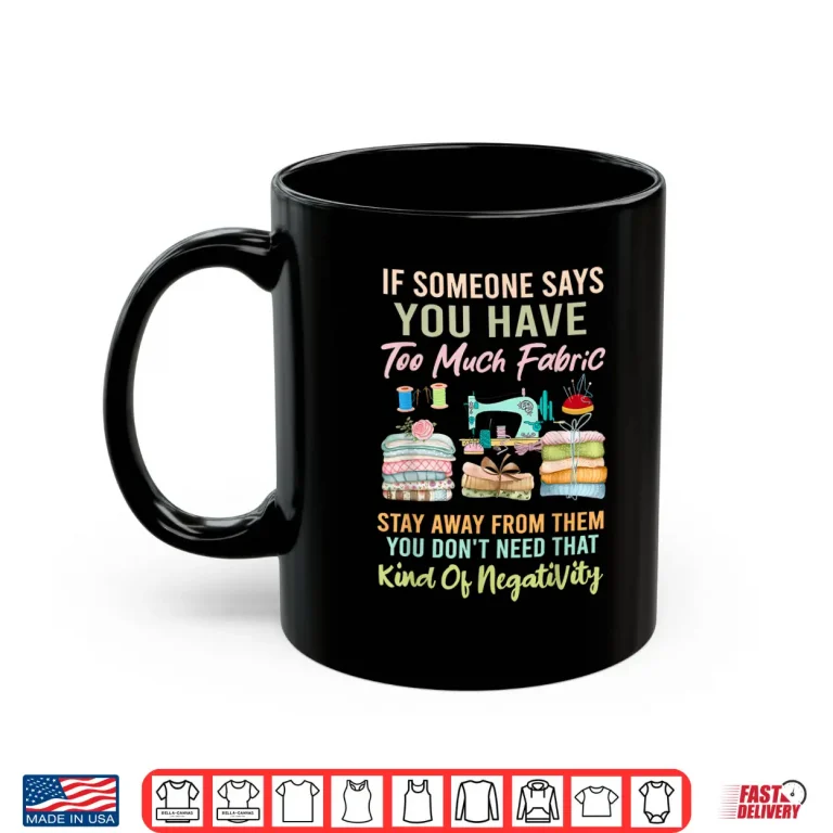 Mug Too Much Fabric Sewing and Quilting Lover Sewer Quilters Shirt
