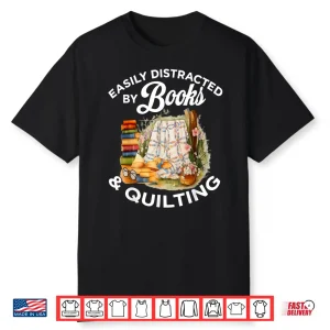 Easily Distracted By Book Quilting Sewing Machine Quilter Shirt