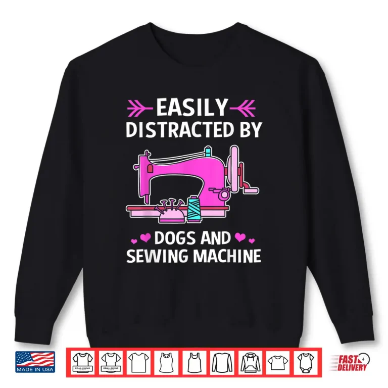 Sweatshirt Easily Distracted By Sewing Dogs And Sewing Machine Professional Shirt