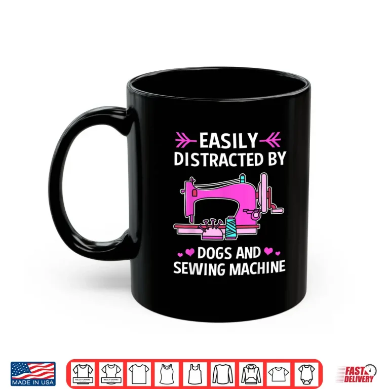 Mug Easily Distracted By Sewing Dogs And Sewing Machine Professional Shirt