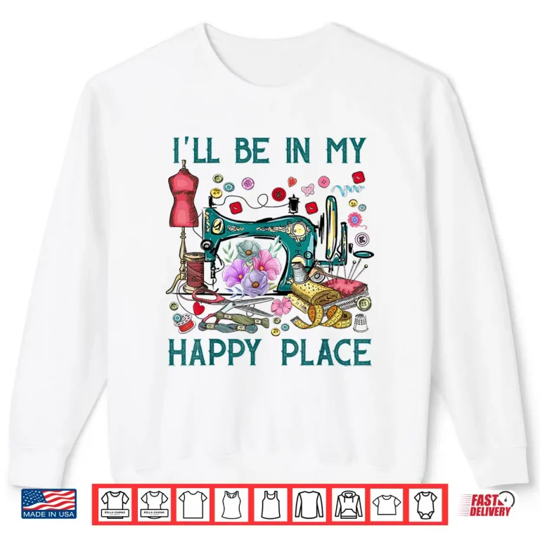Sweatshirt Happy Place Flowers Sewing Machine Professional Modern Graphic Shirt
