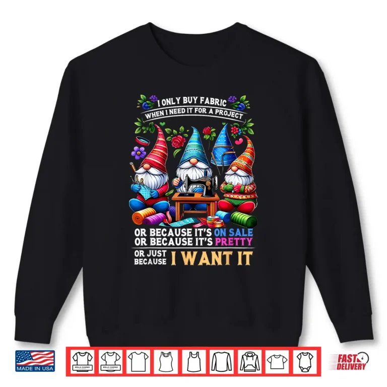 Sweatshirt I Only Buy Fabric When I Need It Sewing Lovers Professional Humor Shirt