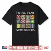 I Still Play With Blocks Quilting Sewing Professional Humor Funny Shirt