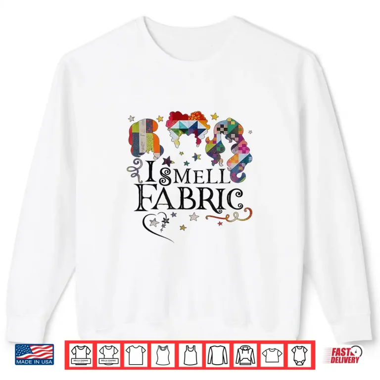 Sweatshirt I Smell Fabric Quilting Quilter Sewer Sewing Professional Humor Shirt
