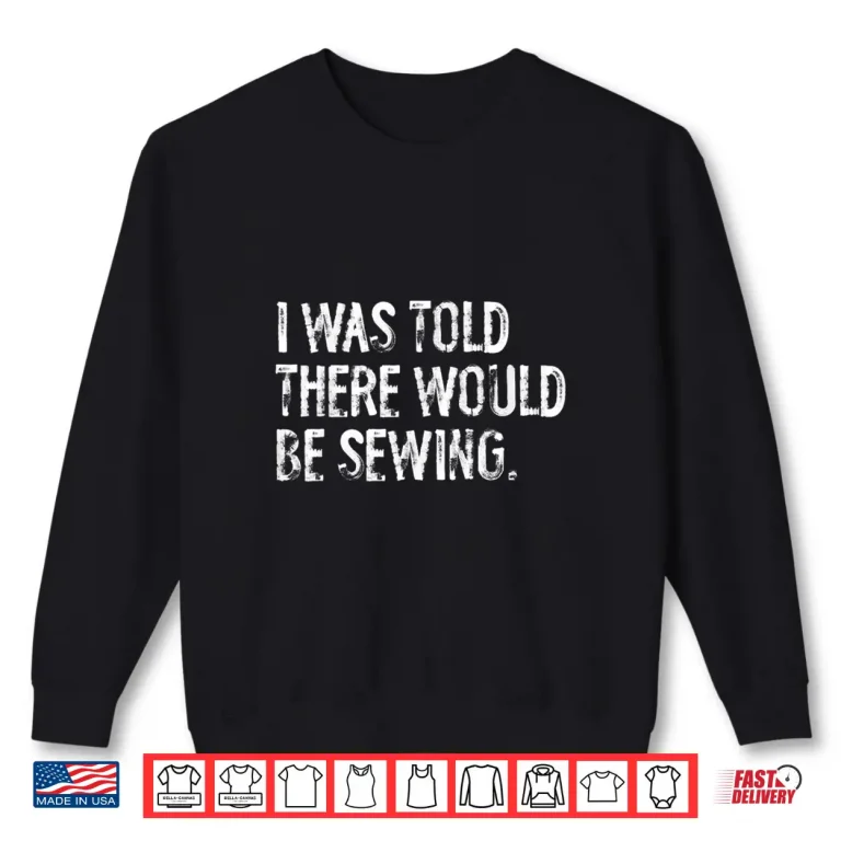 Sweatshirt I Was Told There Would Be Sewing Professional Modern Statement Shirt