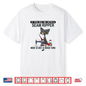 If You See Me With A Seam Ripper Sewing Professional Humor Shirt