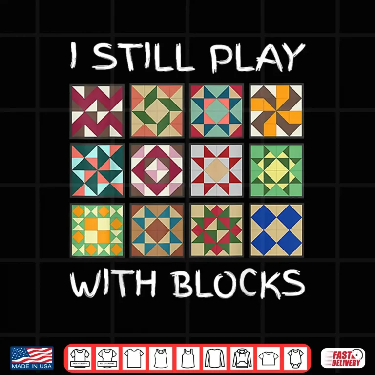 Design I Still Play With Blocks Quilting Sewing Professional Humor Funny Shirt