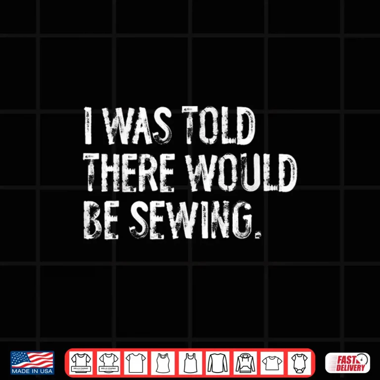 Design I Was Told There Would Be Sewing Professional Modern Statement Shirt