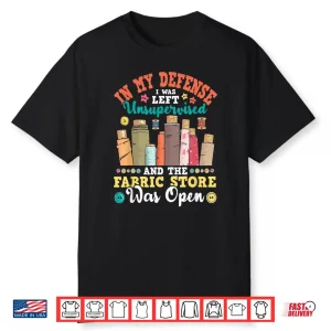 In My Defense I Was Left Unsupervised Quilter Sewing Humor Shirt