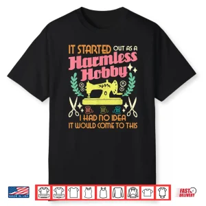 It Started Out As A Harmless Hobby Quilter Sewing Quilting Shirt