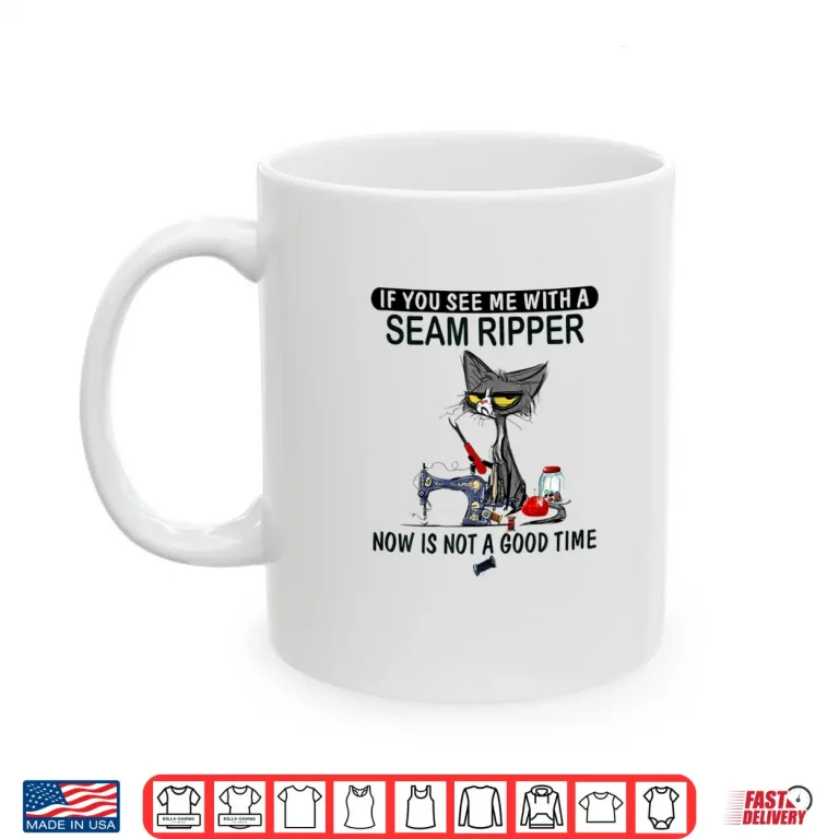 Mug If You See Me With A Seam Ripper Sewing Professional Humor Shirt