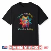 Life Is Just Better When Im Quilting Sewing Quilter Humor Shirt