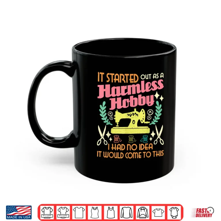 Mug It Started Out As A Harmless Hobby Quilter Sewing Quilting Shirt