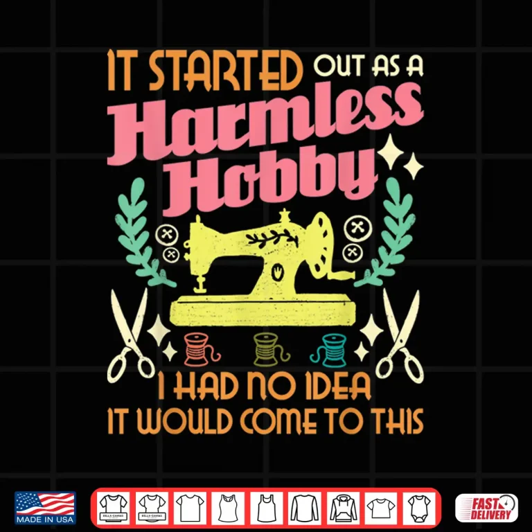 Design It Started Out As A Harmless Hobby Quilter Sewing Quilting Shirt