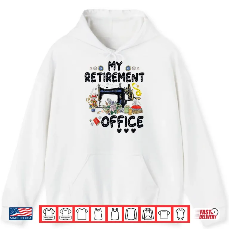 Hoodie My Retirement Office Sewing Lover Professional Modern Humor Gift Shirt