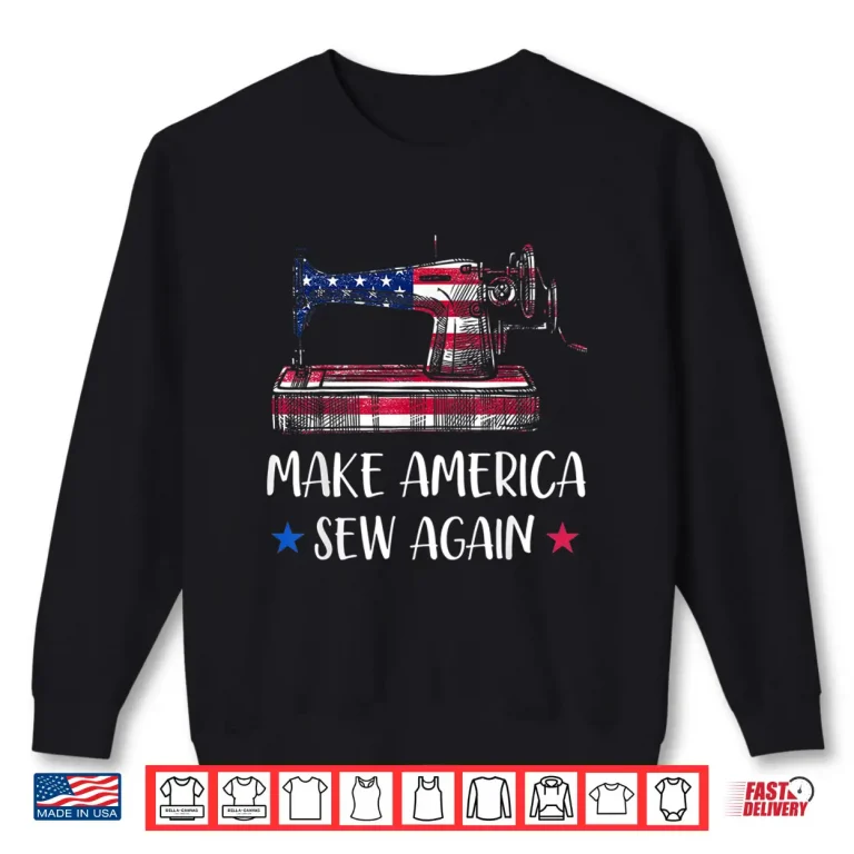 Sweatshirt Make America Sew Again USA Flag Quilter Sewing Machine Lover Shirt