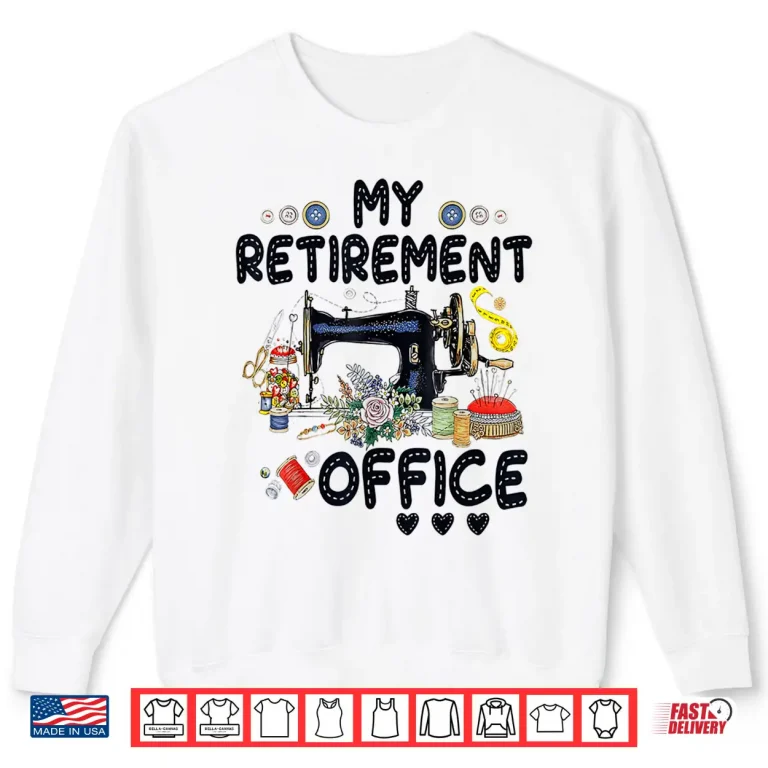 Sweatshirt My Retirement Office Sewing Lover Professional Modern Humor Gift Shirt